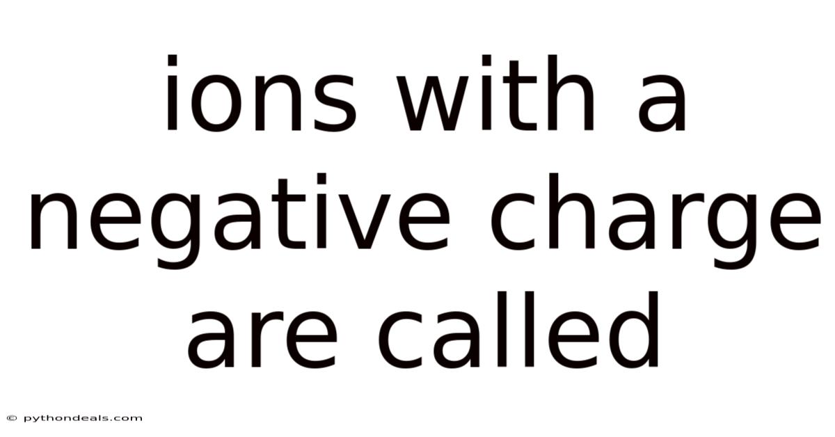 Ions With A Negative Charge Are Called