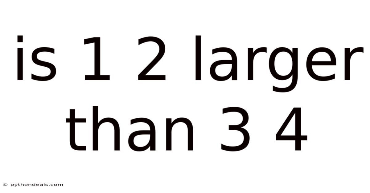 Is 1 2 Larger Than 3 4