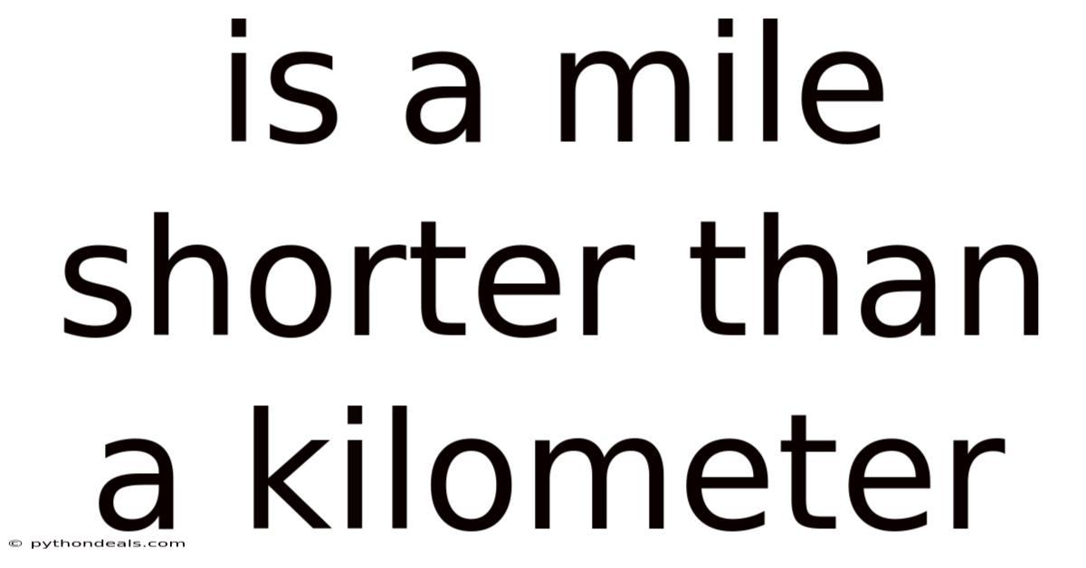 Is A Mile Shorter Than A Kilometer