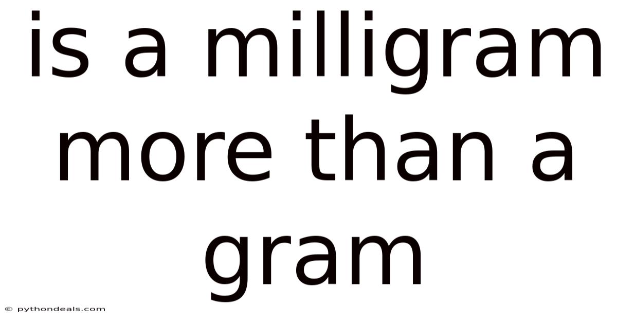 Is A Milligram More Than A Gram