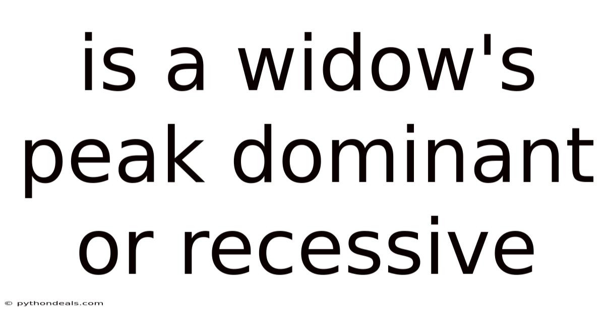 Is A Widow's Peak Dominant Or Recessive