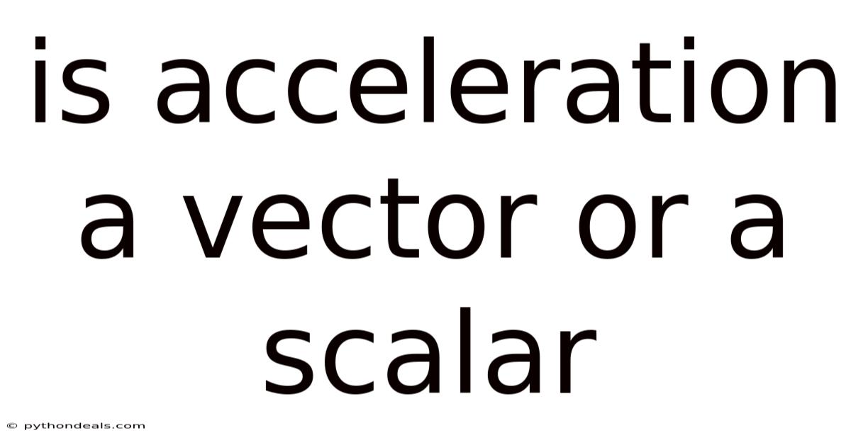 Is Acceleration A Vector Or A Scalar