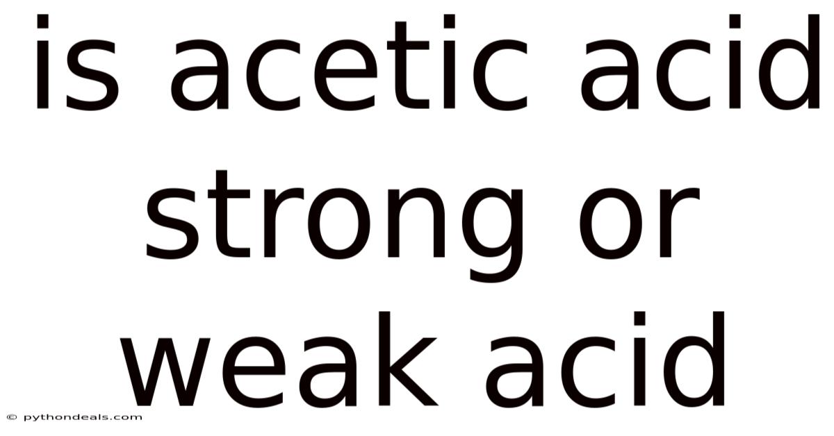 Is Acetic Acid Strong Or Weak Acid