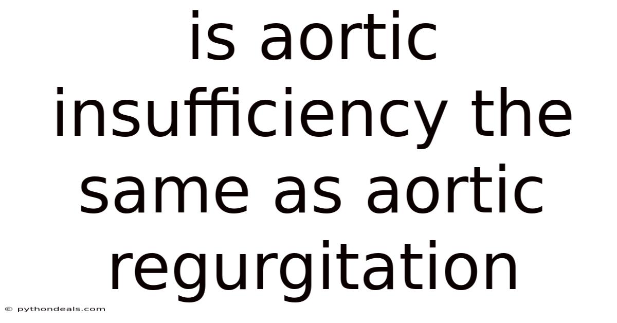 Is Aortic Insufficiency The Same As Aortic Regurgitation