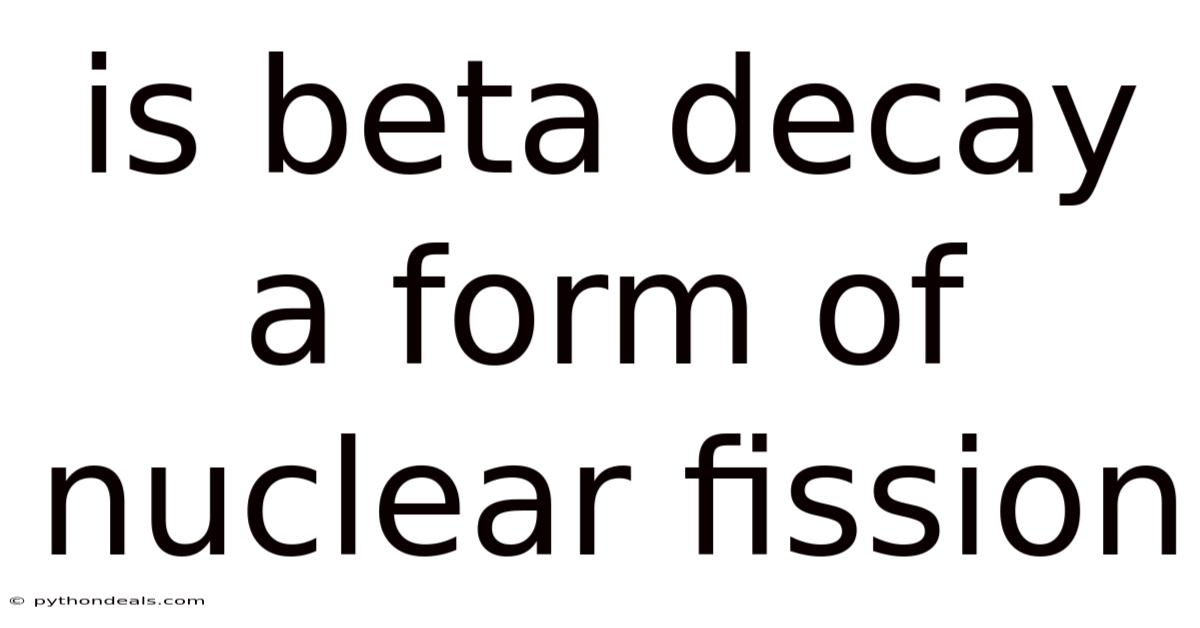 Is Beta Decay A Form Of Nuclear Fission