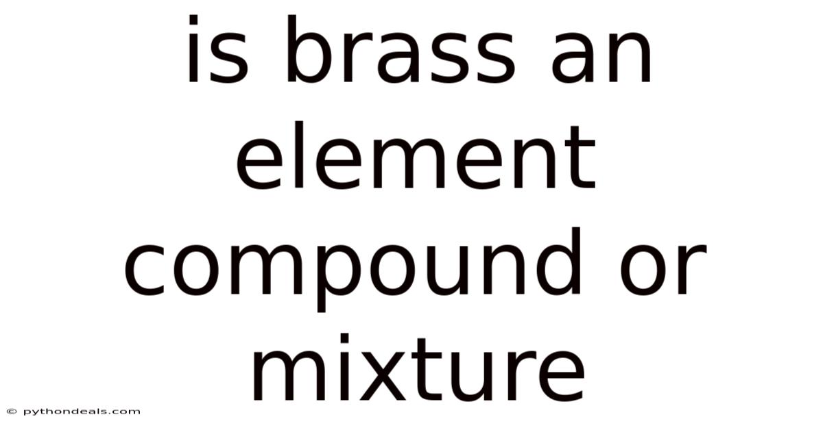 Is Brass An Element Compound Or Mixture
