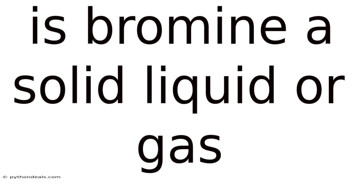 Is Bromine A Solid Liquid Or Gas