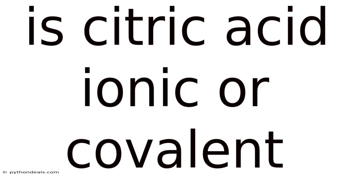 Is Citric Acid Ionic Or Covalent