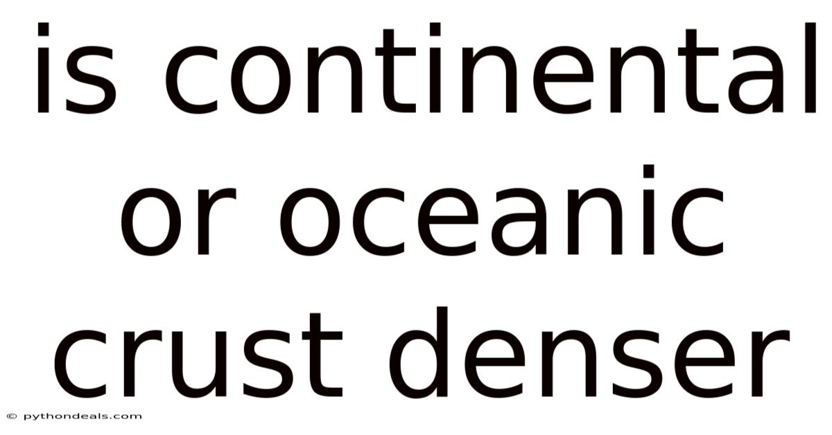 Is Continental Or Oceanic Crust Denser