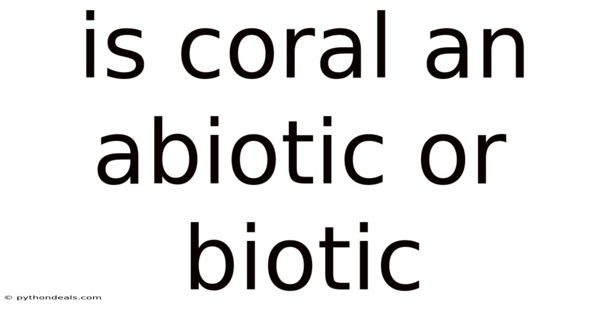 Is Coral An Abiotic Or Biotic