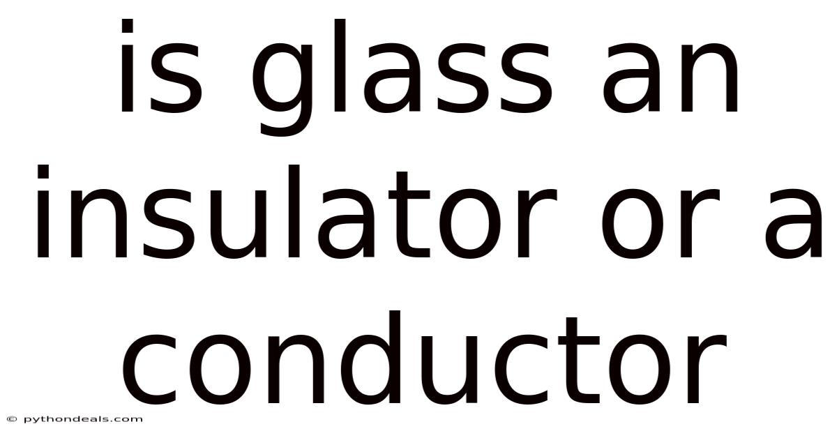 Is Glass An Insulator Or A Conductor