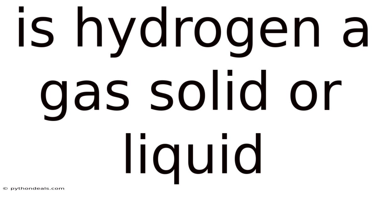 Is Hydrogen A Gas Solid Or Liquid