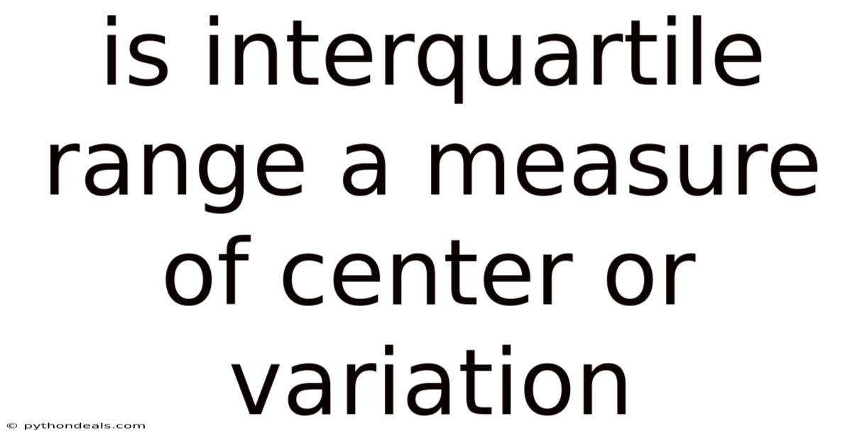 Is Interquartile Range A Measure Of Center Or Variation