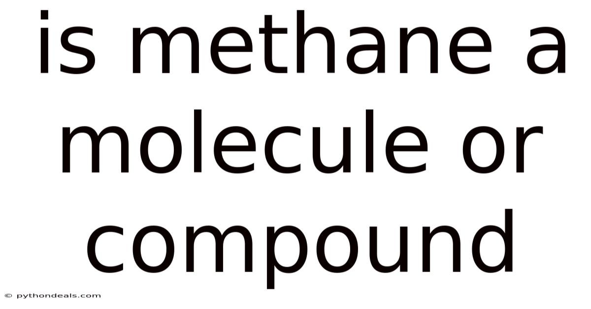 Is Methane A Molecule Or Compound