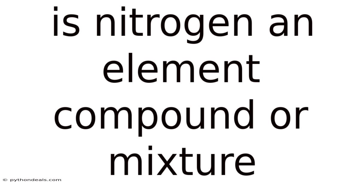 Is Nitrogen An Element Compound Or Mixture