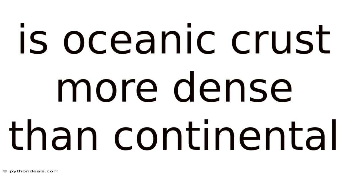 Is Oceanic Crust More Dense Than Continental