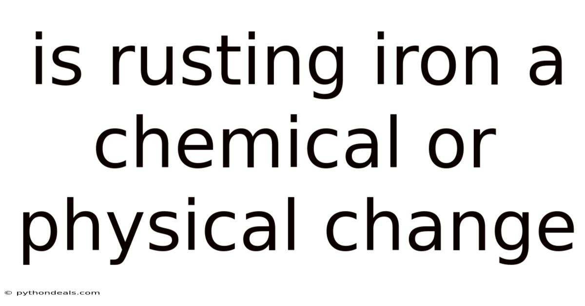 Is Rusting Iron A Chemical Or Physical Change