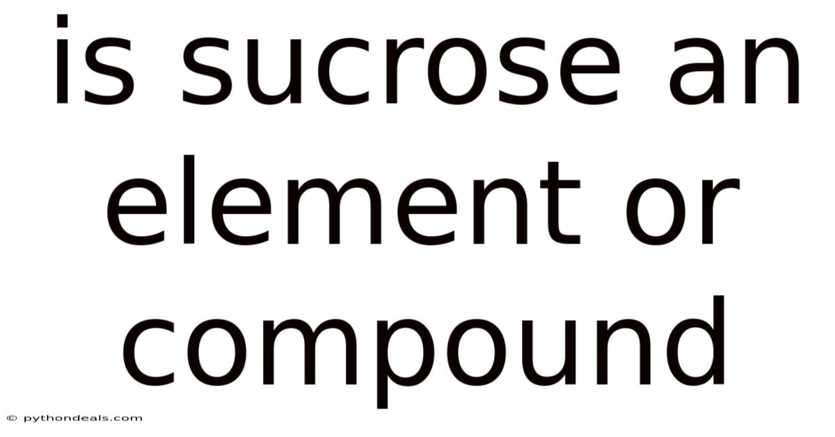 Is Sucrose An Element Or Compound
