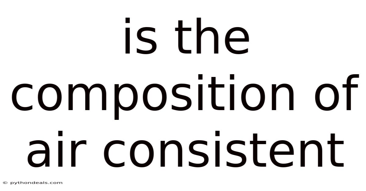 Is The Composition Of Air Consistent