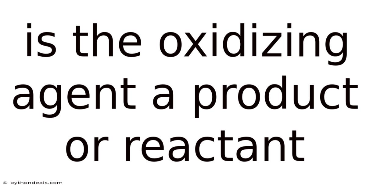 Is The Oxidizing Agent A Product Or Reactant