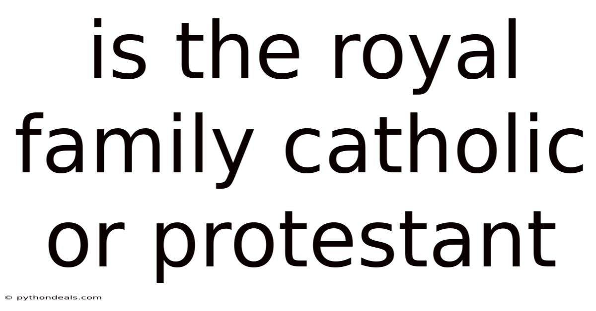 Is The Royal Family Catholic Or Protestant