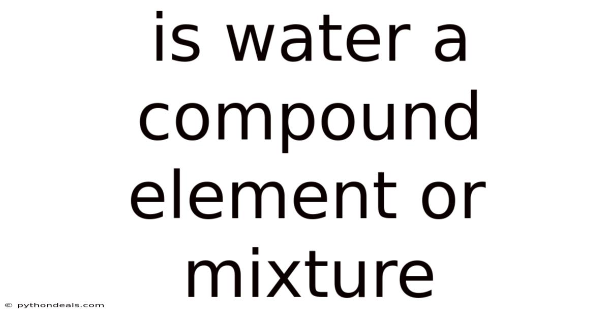 Is Water A Compound Element Or Mixture