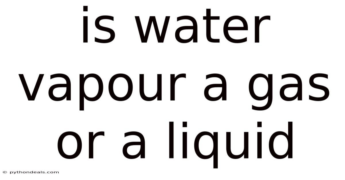 Is Water Vapour A Gas Or A Liquid