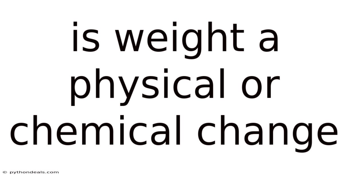 Is Weight A Physical Or Chemical Change
