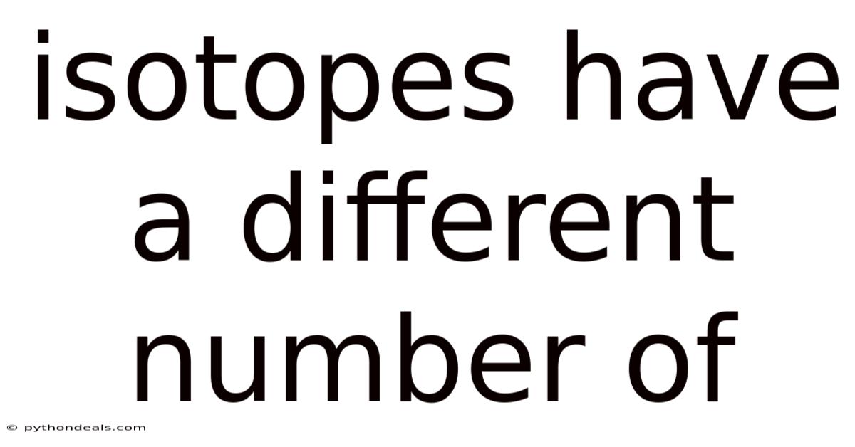 Isotopes Have A Different Number Of