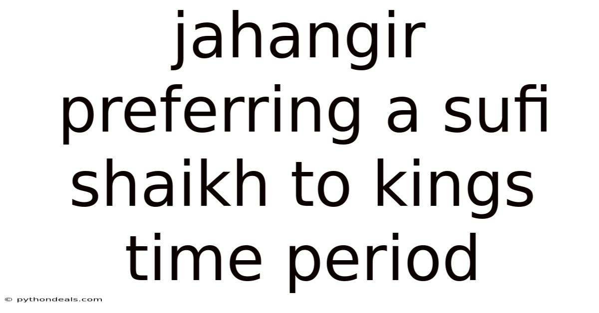 Jahangir Preferring A Sufi Shaikh To Kings Time Period