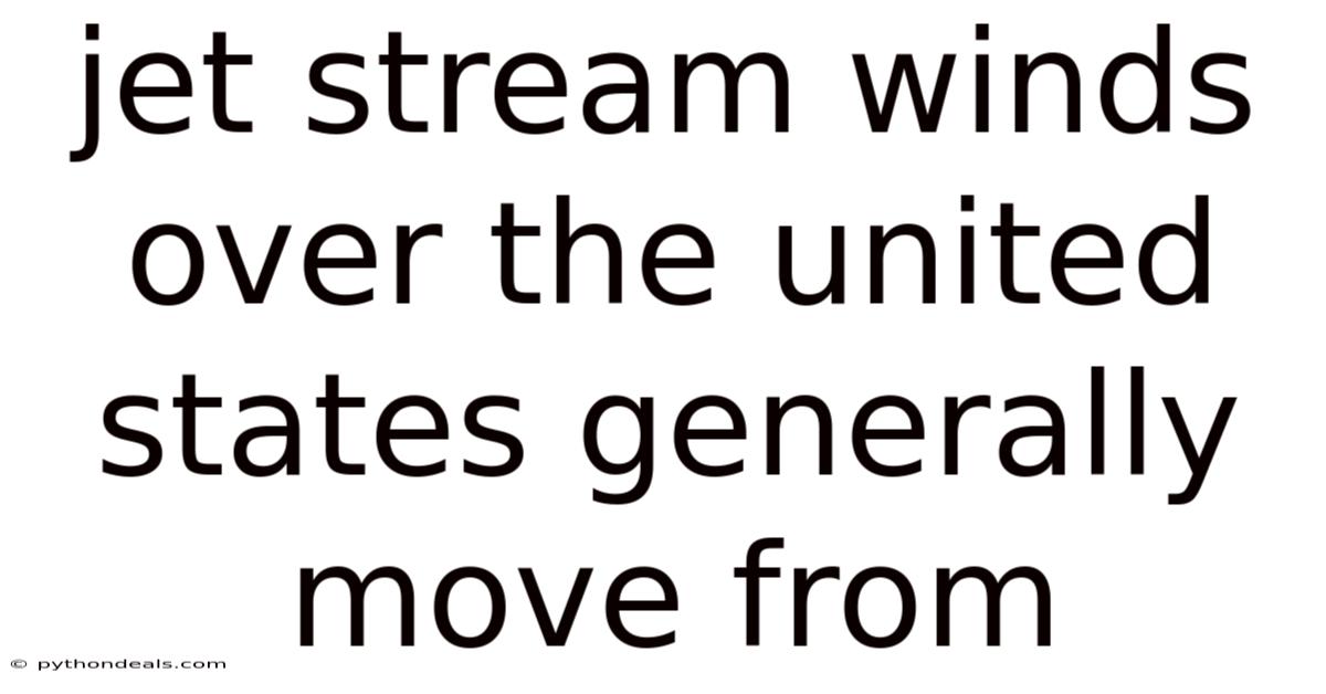 Jet Stream Winds Over The United States Generally Move From