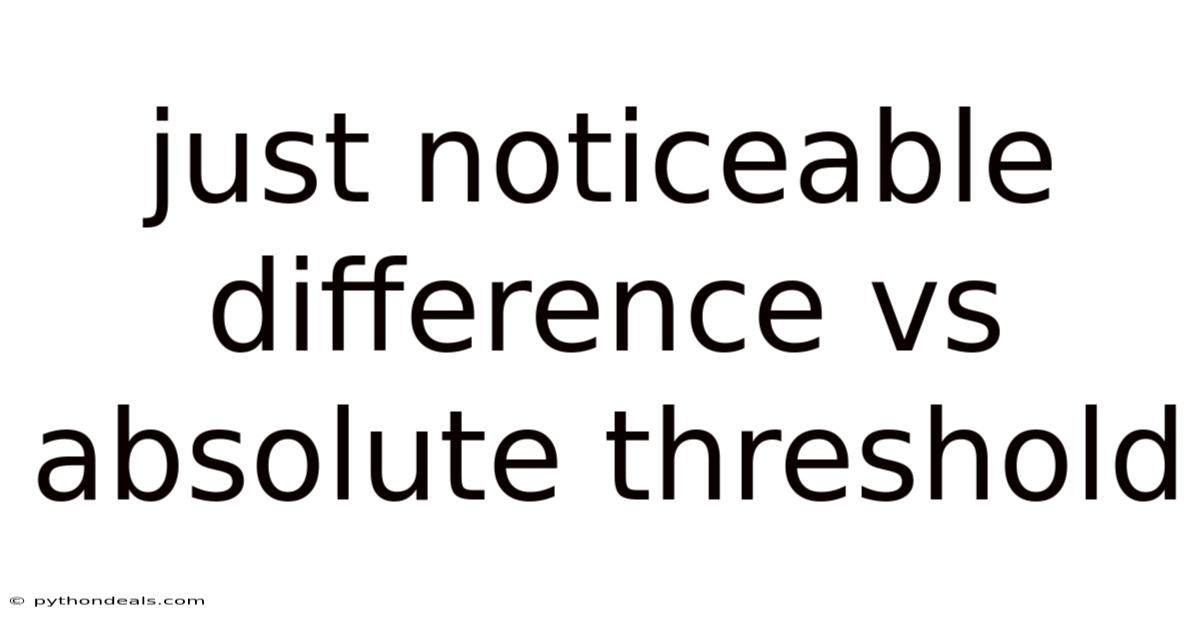 Just Noticeable Difference Vs Absolute Threshold