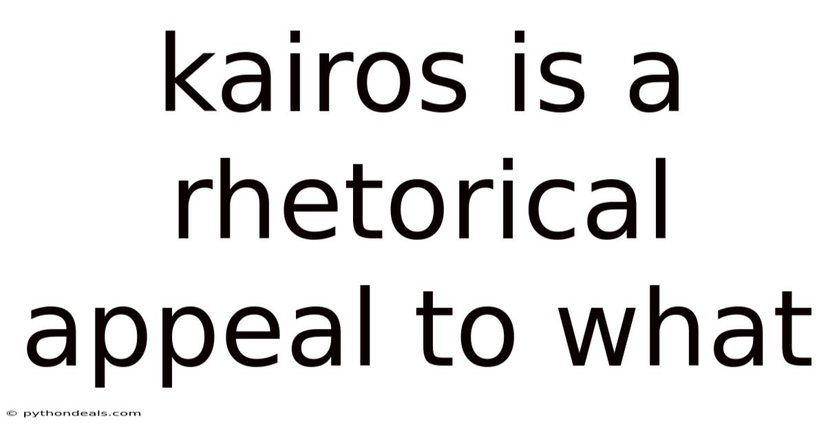 Kairos Is A Rhetorical Appeal To What