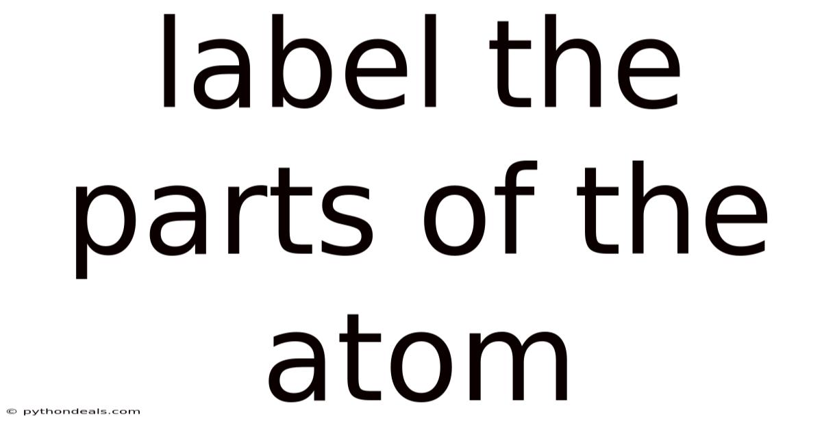 Label The Parts Of The Atom