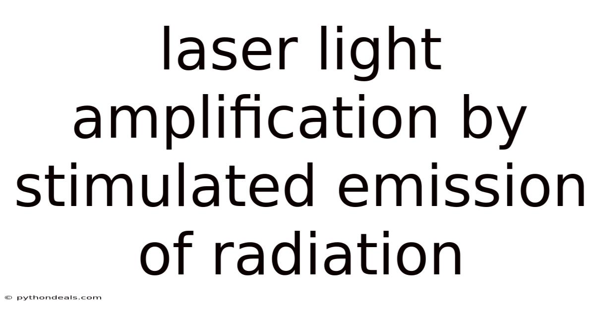 Laser Light Amplification By Stimulated Emission Of Radiation