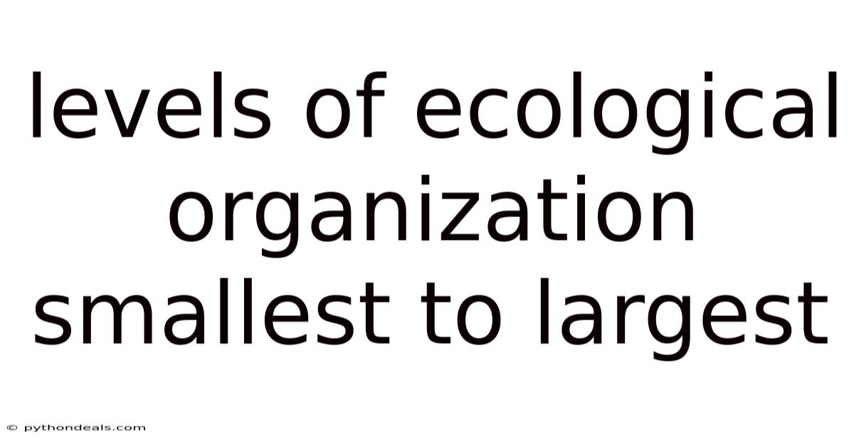 Levels Of Ecological Organization Smallest To Largest