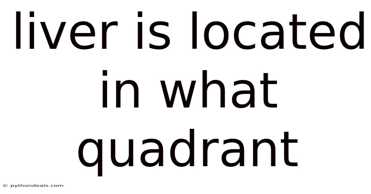 Liver Is Located In What Quadrant