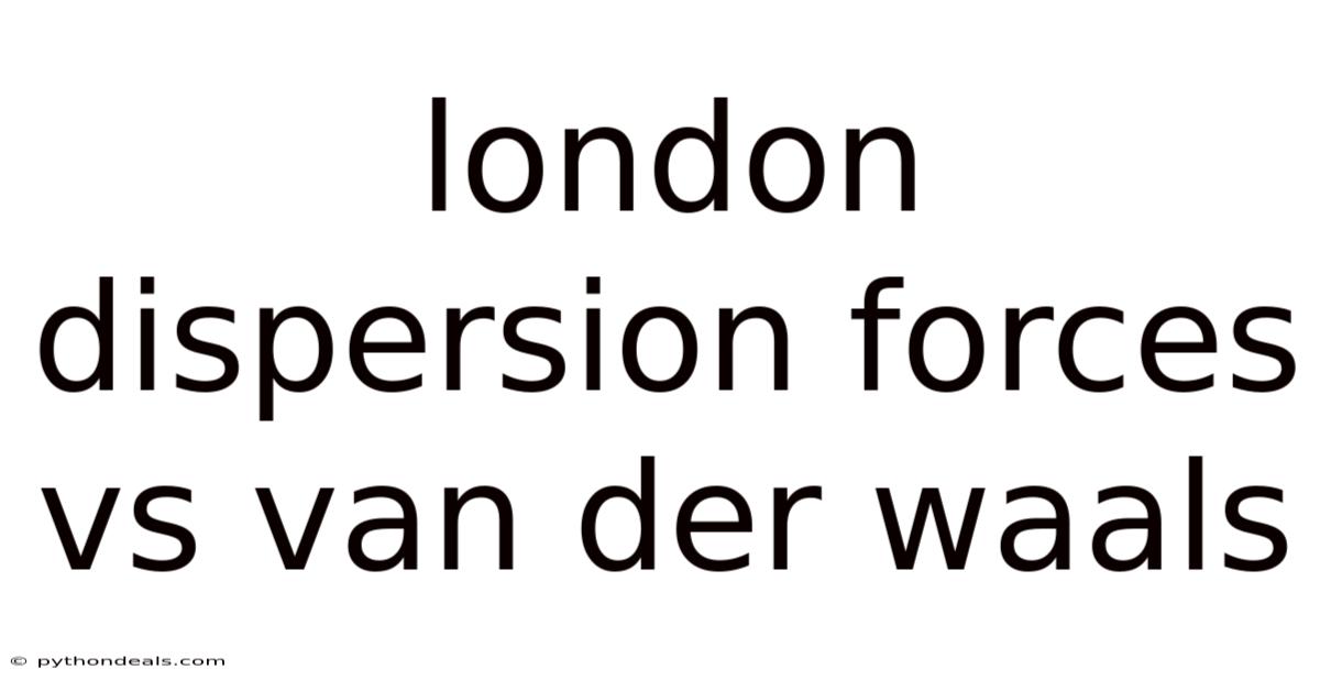 London Dispersion Forces Vs Van Der Waals