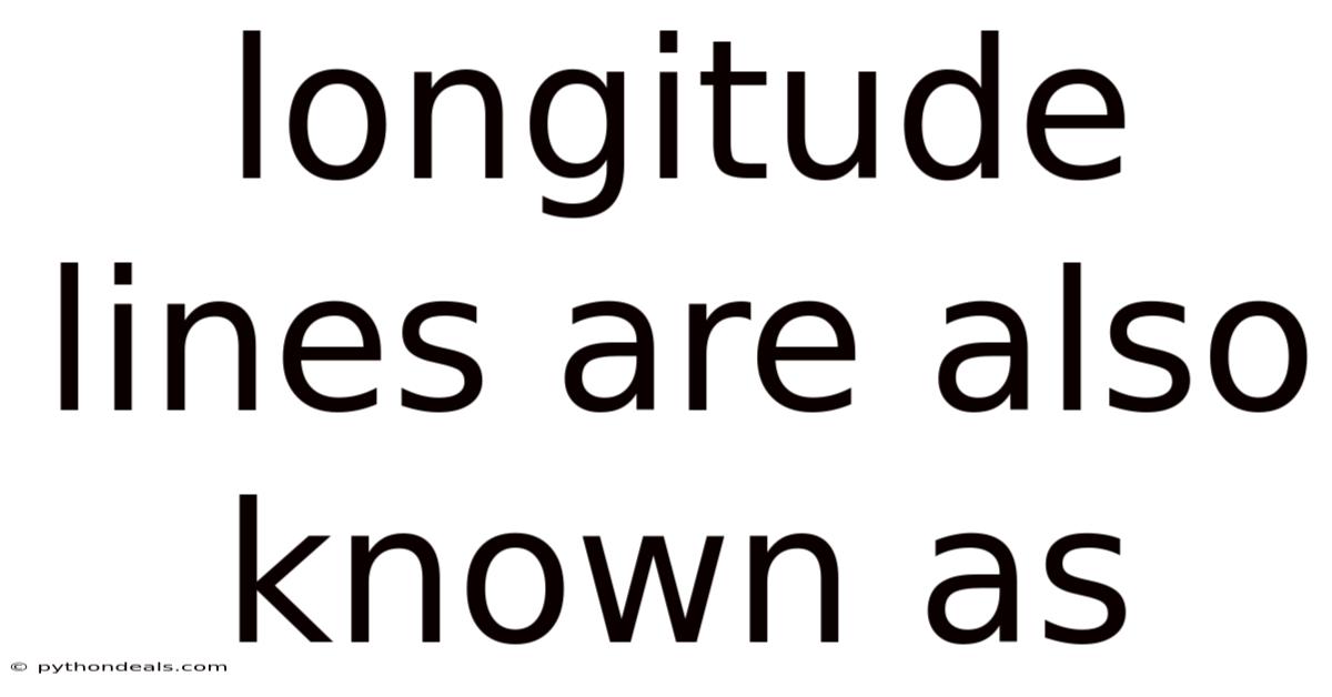 Longitude Lines Are Also Known As