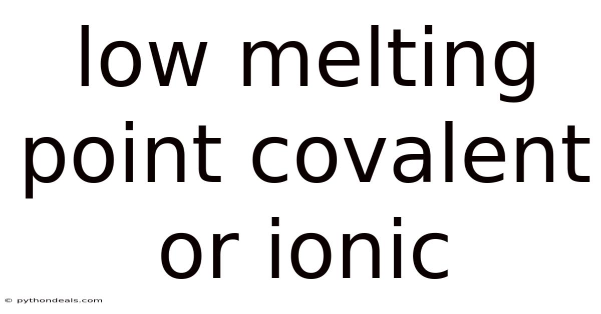 Low Melting Point Covalent Or Ionic