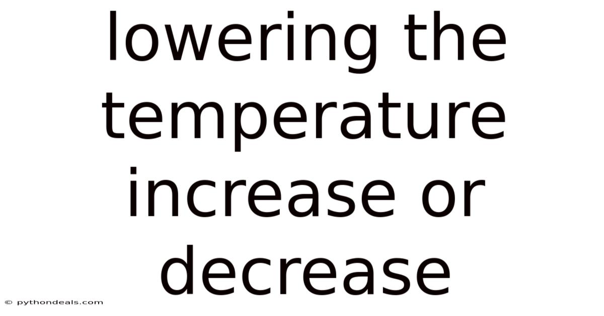 Lowering The Temperature Increase Or Decrease
