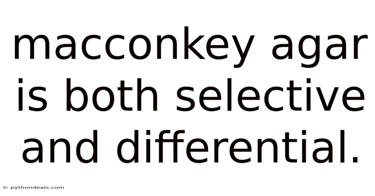 Macconkey Agar Is Both Selective And Differential.