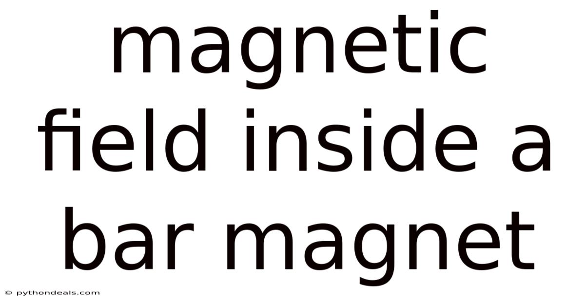 Magnetic Field Inside A Bar Magnet