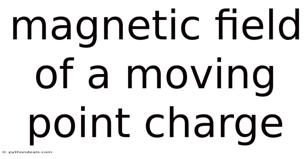 Magnetic Field Of A Moving Point Charge