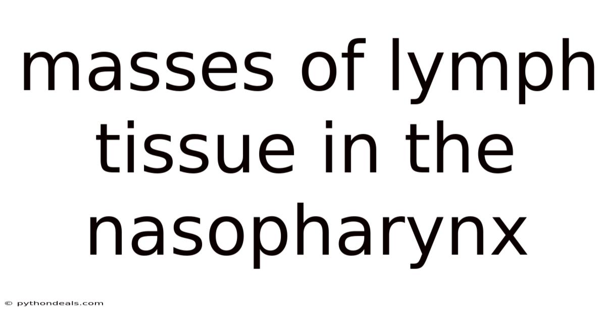 Masses Of Lymph Tissue In The Nasopharynx