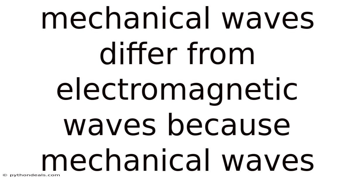 Mechanical Waves Differ From Electromagnetic Waves Because Mechanical Waves