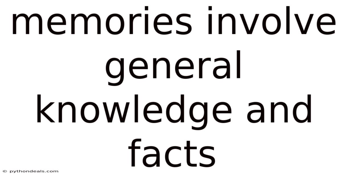 Memories Involve General Knowledge And Facts
