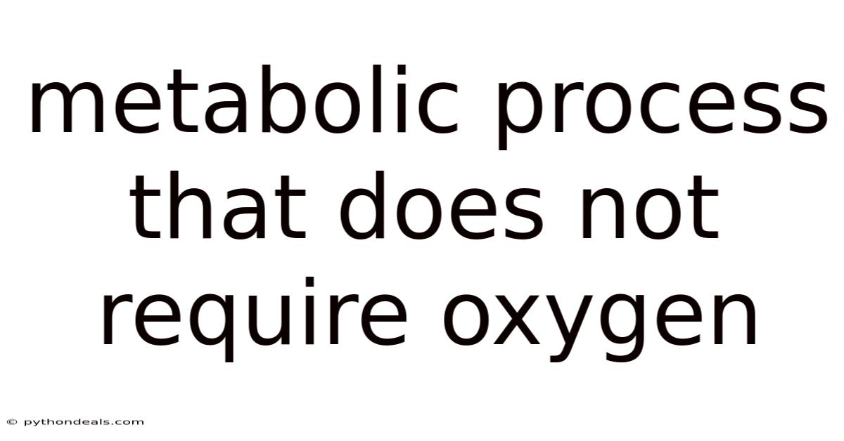 Metabolic Process That Does Not Require Oxygen