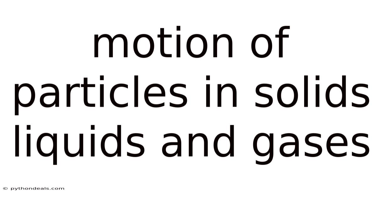Motion Of Particles In Solids Liquids And Gases