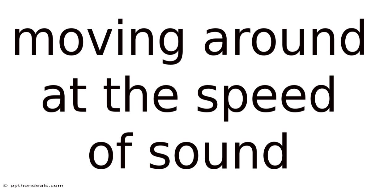 Moving Around At The Speed Of Sound